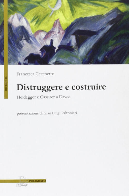 Distruggere E Costruire. Heidegger E Cassirer A Davos Francesca Cecchetto Il P