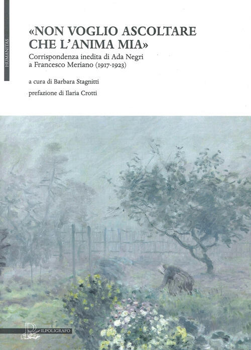 Non Voglio Ascoltare Che L'anima Mia. Corrispondenza Inedita Di Ada Negri A Fr
