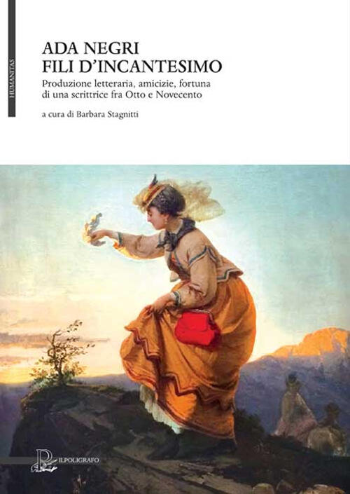 Ada Negri. Fili D'incantesimo. Produzione Letteraria, Amicizie, Fortuna Di Una