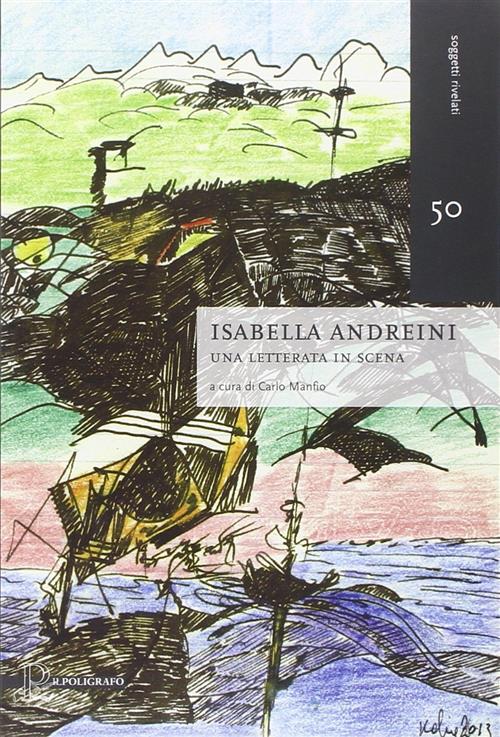 Isabella Andreini. Una Letterata In Scena Carlo Manfio Il Poligrafo 2014