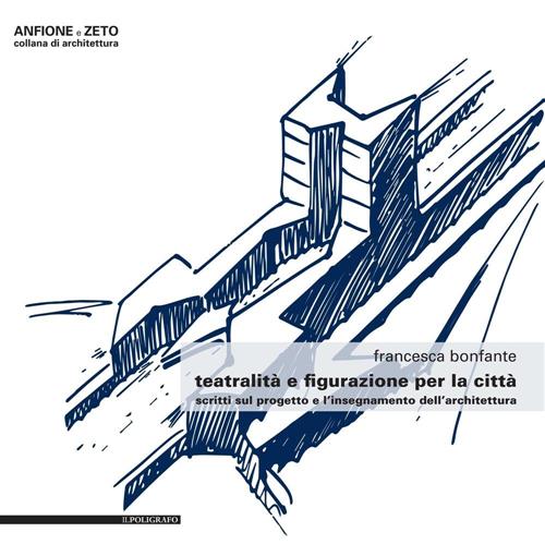 Teatralita E Figurazione Per La Citta. Scritti Sul Progetto E L'insegnamento D
