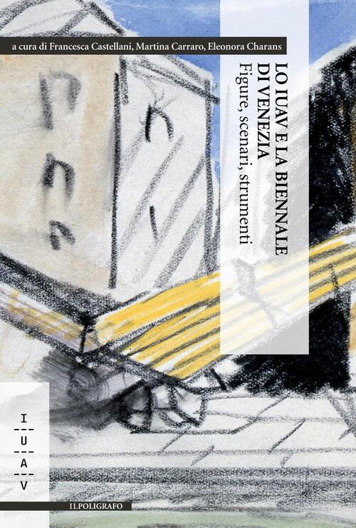 Lo Iuav E La Biennale Di Venezia. Figure, Scenari, Strumenti F. Castellani, M.