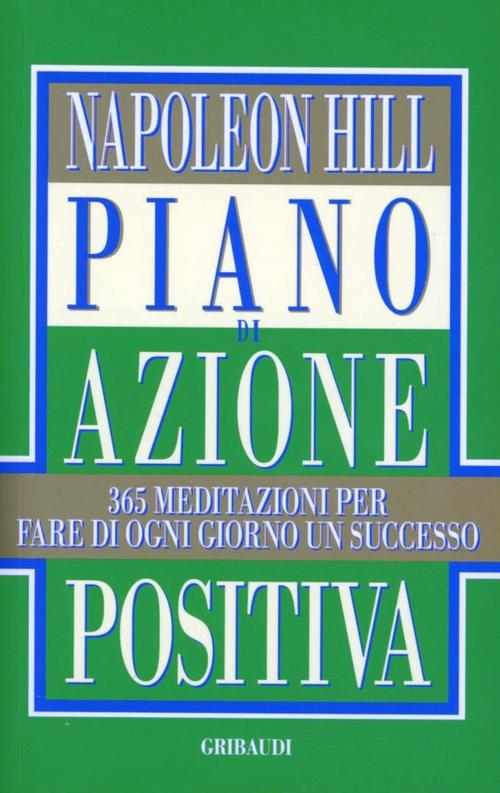 Piano Di Azione Positiva. 365 Meditazioni Per Fare Di Ogni Giorno Un Successo