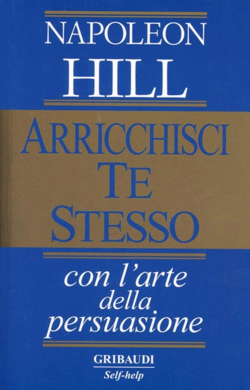 Arricchisci Te Stesso Con L'arte Della Persuasione Napoleon Hill Gribaudi 2000