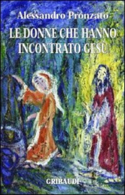 Le Donne Che Hanno Incontrato Gesu Alessandro Pronzato Gribaudi 2002