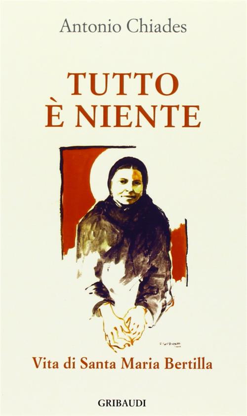 Tutto E Niente. Vita Di Santa Maria Bertilla Antonio Chiades Gribaudi 2002