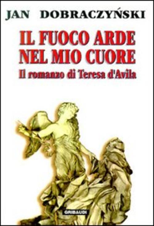 Il Fuoco Arde Nel Mio Cuore. Il Romanzo Di Teresa D'avila Jan Dobraczynski Gri