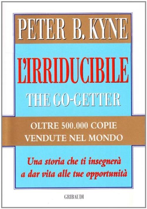 L' Irriducibile. The Go-Getter Peter B. Kyne Gribaudi 2004