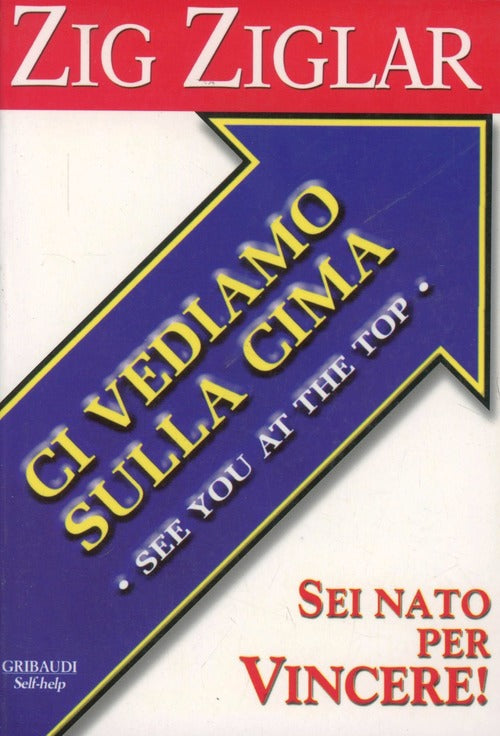 Ci Vediamo Sulla Cima. Sei Nato Per Vincere! Zig Ziglar Gribaudi 2005