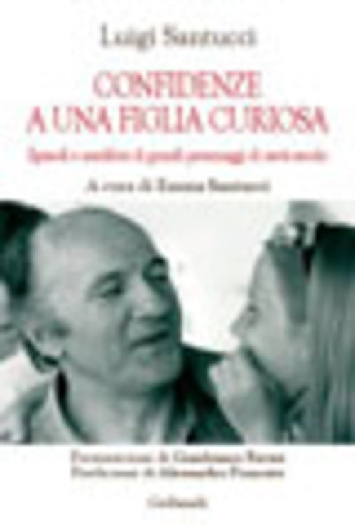 Confidenze A Una Figlia Curiosa. Episodi E Aneddoti Di Grandi Personaggi Di Me