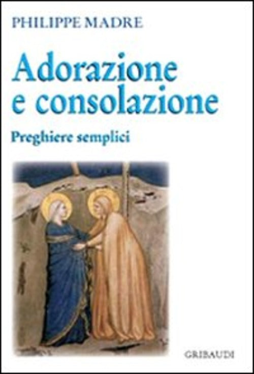 Adorazione E Consolazione. Preghiere Semplici Philippe Madre Gribaudi 2008
