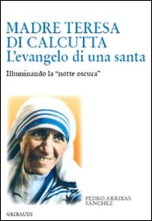 Madre Teresa Di Calcutta. L'evangelo Di Una Santa. Illuminando La Notte Oscura