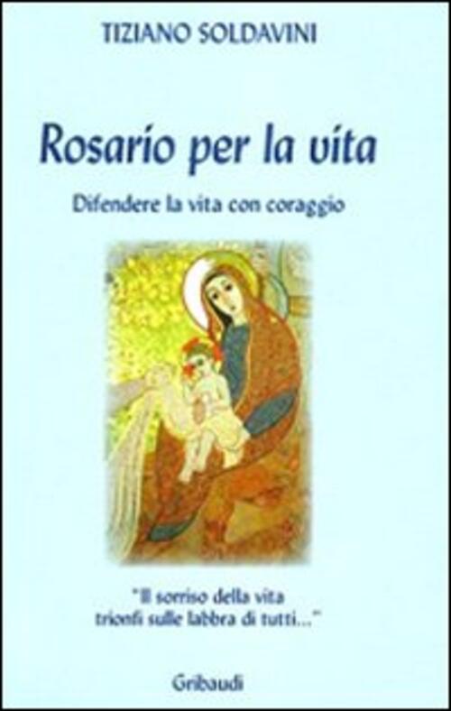 Rosario Per La Vita. Difendere La Vita Con Coraggio Tiziano Soldavini Gribaudi