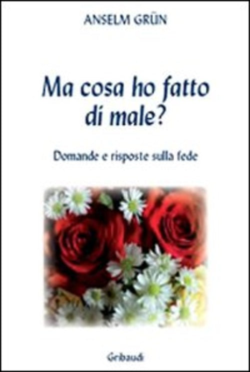 Ma Cosa Ho Fatto Di Male? Domande E Risposte Sulla Fede Anselm Grün Gribaudi 2