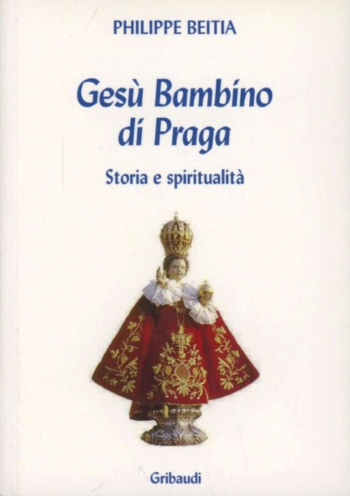Il Bambino Gesu Di Praga. Storia E Spiritualita P. Beitia Gribaudi 2009