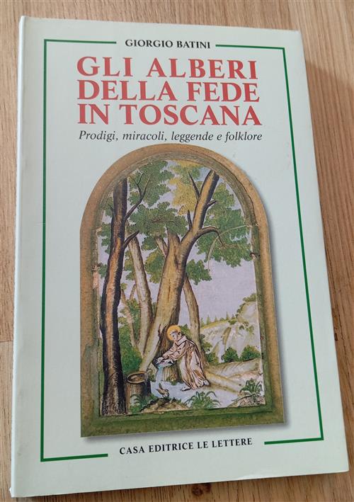 Gli Alberi Della Fede In Toscana. Prodigi, Miracoli, Leggende E Folklore Giorg