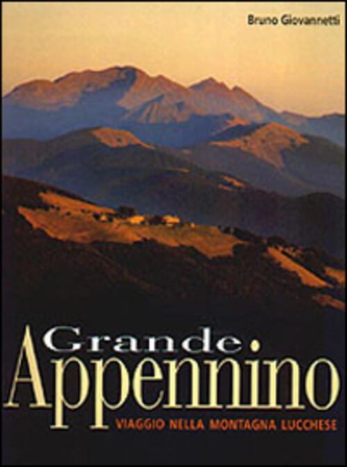 Grande Appennino. Viaggio Nella Montagna Lucchese Bruno Giovannetti Le Lettere