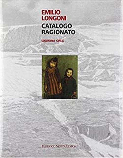 Emilio Longoni. Catalogo Ragionato