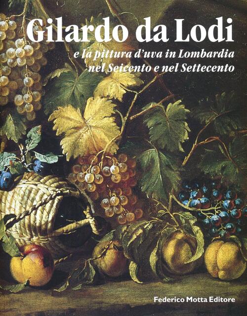 Gilardo Da Lodi E La Pittura D'uva In Lombardia Nel Seicento E Nel Settecento