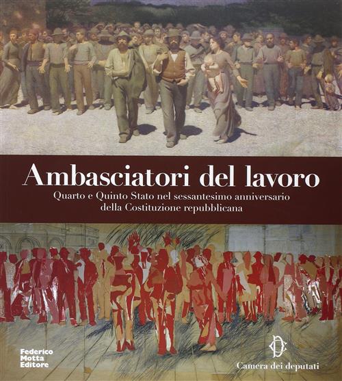 Ambasciatori Del Lavoro. Quarto E Quinto Stato Nel Sessantesimo Anniversario D