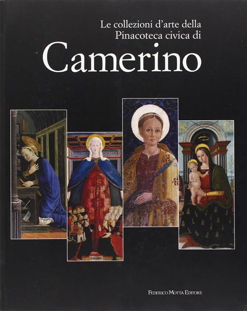 Le Collezioni D'arte Della Pinacoteca Civica Di Camerino. Catalogo Della Mostra