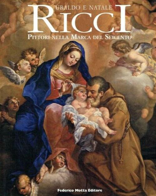Ubaldo E Natale Ricci. I Pittori Nella Marca Del Seicento