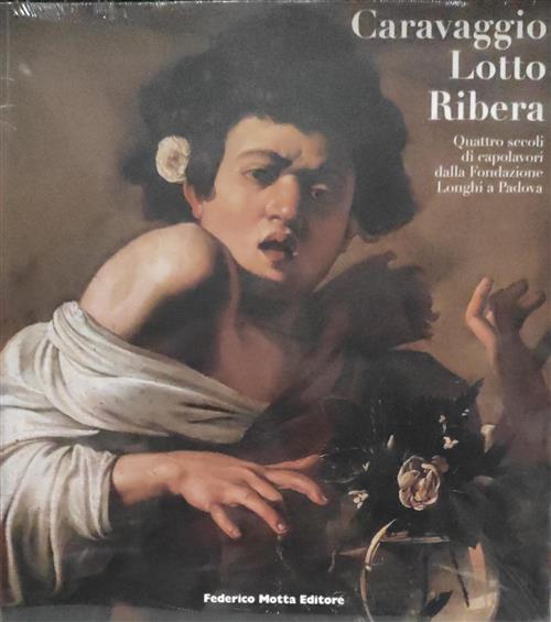 Caravaggio, Lotto, Ribera. Quattro Secoli Di Capolavori Dalla Fondazione Longhi A Padova