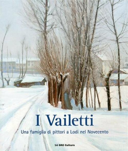 I Vailetti. Una Famiglia Di Pittori A Lodi Nel Novecento. Catalogo Della Mostra Lodi