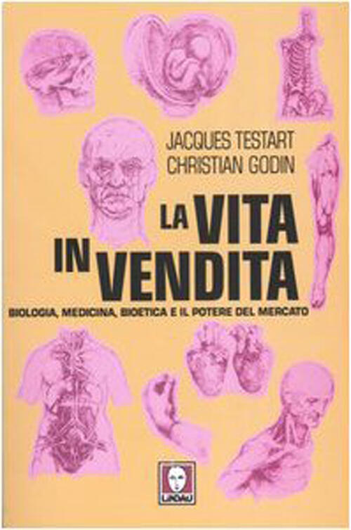 La Vita In Vendita. Biologia, Medicina, Bioetica E Il Potere Del Mercato Jacqu