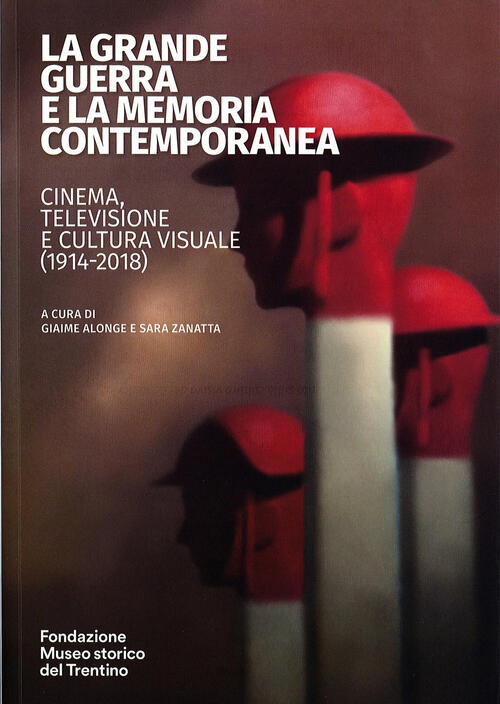 La Grande Guerra E La Memoria Contemporanea: Cinema, Televisione E Cultura Vis