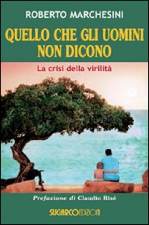 Quello Che Gli Uomini Non Dicono. La Crisi Della Virilita Roberto Marchesini S