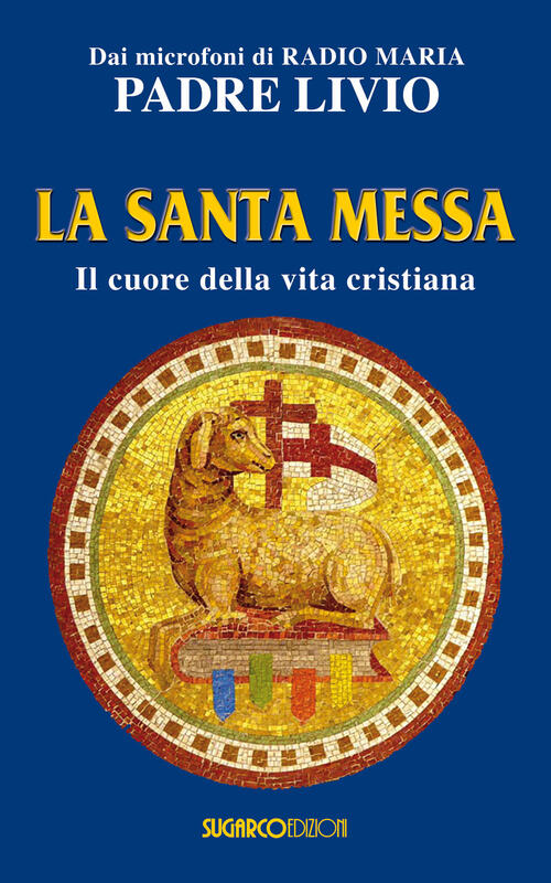 La Santa Messa. Il Cuore Della Vita Cristiana Livio Fanzaga Sugarco 2017