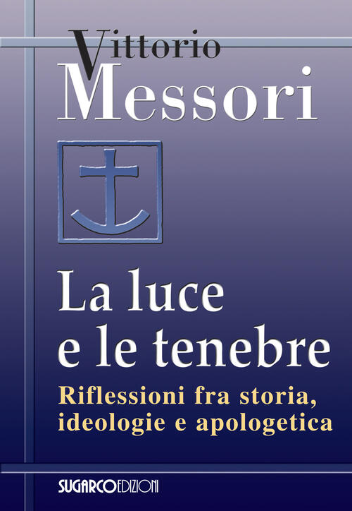 La Luce E Le Tenebre. Riflessioni Fra Storia, Ideologie E Apologetica Vittorio