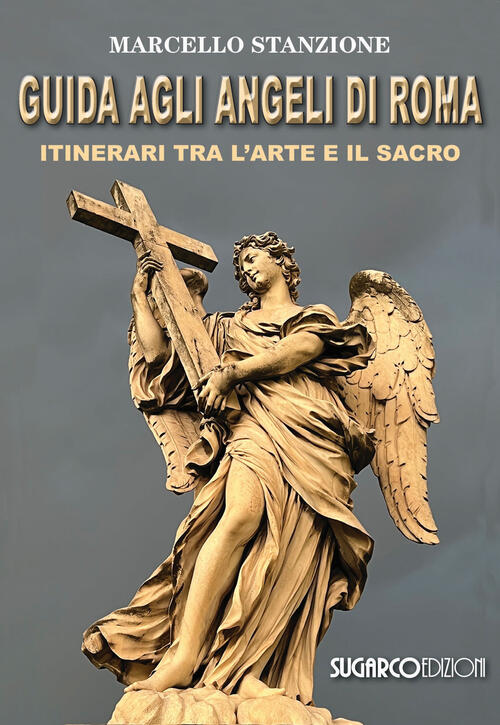 Guida Agli Angeli Di Roma. Itinerari Tra L'arte E Il Sacro Marcello Stanzione