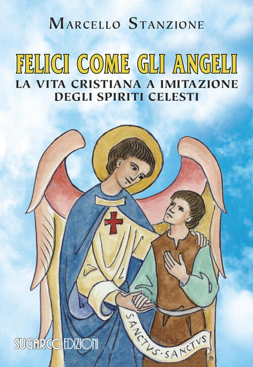 Felici Come Gli Angeli. La Vita Cristiana A Imitazione Degli Spiriti Celesti M