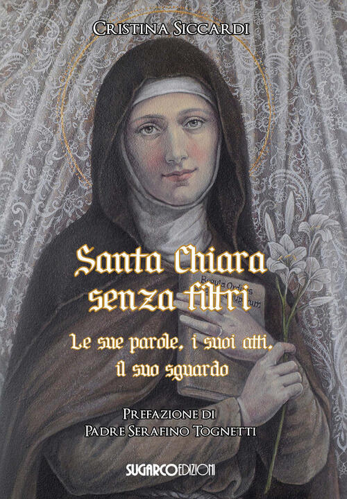 Santa Chiara Senza Filtri. Le Sue Parole, I Suoi Atti, Il Suo Sguardo Cristina
