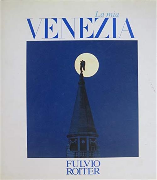 La Mia Venezia Fulvio Roiter, Tiziano Rizzo, Alvise Zorzi Vianello Libri 1994