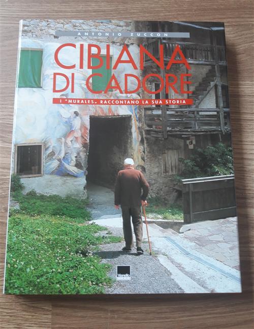 Cibiana Di Cadore. I Murales Raccontano La Sua Storia Antonio Zuccon, Paolo Co