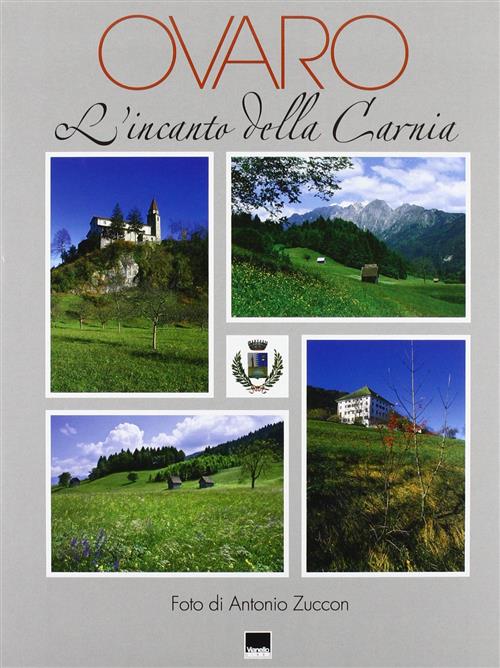 Ovaro. L'incanto Della Carnia Antonio Zuccon, Nicola Cossar Vianello 2008