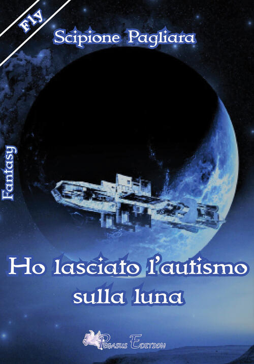Ho Lasciato L'autismo Sulla Luna Scipione Pagliara Pegasus Edition 2019