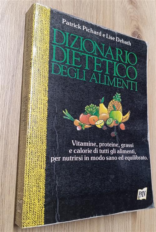 Dizionario Dietetico Degli Alimenti. Vitamine, Proteine, Grassi E Calorie Di T