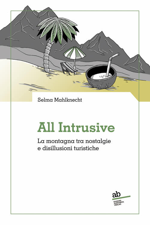 All Intrusive. La Montagna Tra Nostalgie E Disillusioni Turistiche Selma Mahlk