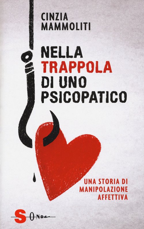 Nella Trappola Di Uno Psicopatico. Una Storia Di Manipolazione Affettiva