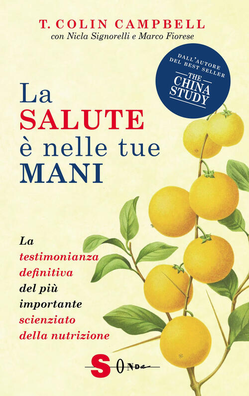 La Salute E Nelle Tue Mani. La Testimonianza Definitiva Del Piu Importante Scienziato Della Nutrizio