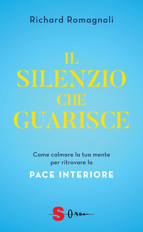 Il Silenzio Che Guarisce. Come Calmare La Tua Mente Per Ritrovare La Pace Inte