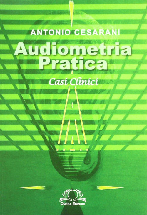 Audiometria Pratica. Casi Clinici Antonio Cesarani Omega 2012