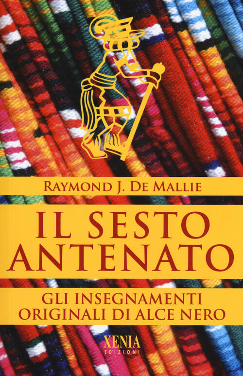 Il Sesto Antenato. I Testi Originali Degli Insegnamenti Di Alce Nero Xenia 201