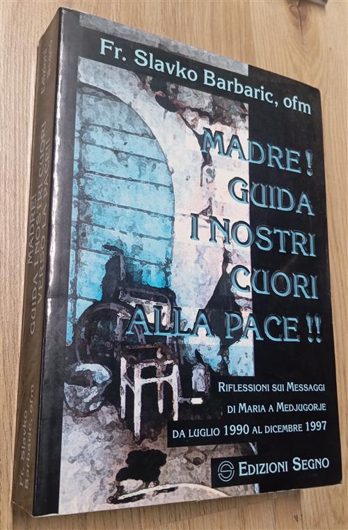 Madre! Guida I Nostri Cuori Alla Pace! Riflessioni Sui Messaggi Di Maria A Med