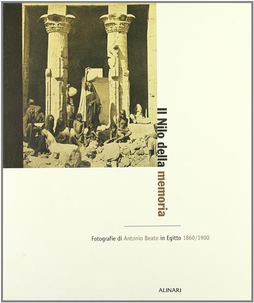 Il Nilo Della Memoria. Fotografie Di Antonio Beato In Egitto (1860-1900) S. Pa