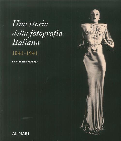 Una Storia Della Fotografia Italiana Nelle Collezioni Alinari 1841-1941 Italo